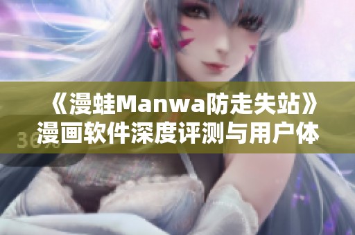 《漫蛙Manwa防走失站》漫画软件深度评测与用户体验分析