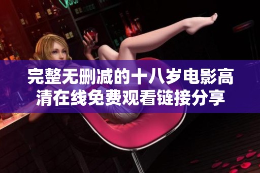 完整无删减的十八岁电影高清在线免费观看链接分享
