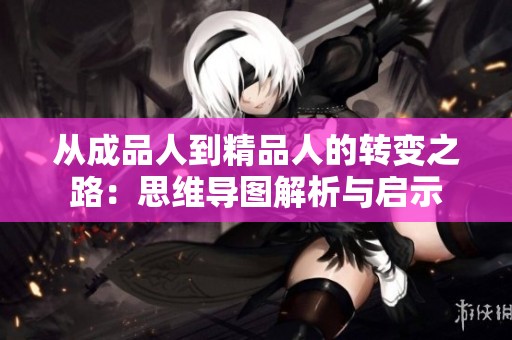 从成品人到精品人的转变之路：思维导图解析与启示