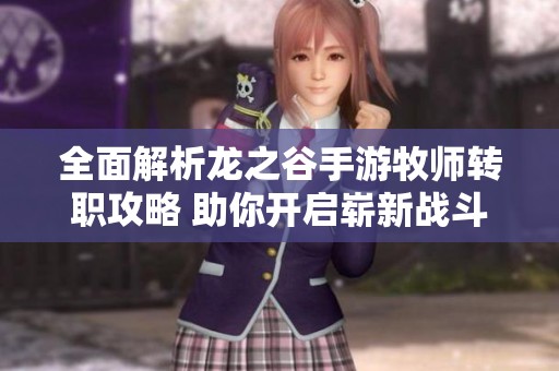 全面解析龙之谷手游牧师转职攻略 助你开启崭新战斗风格