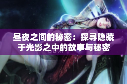 昼夜之间的秘密：探寻隐藏于光影之中的故事与秘密