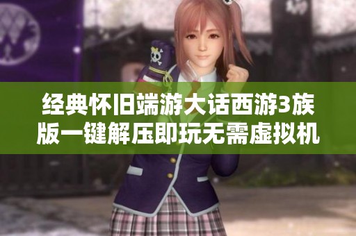 经典怀旧端游大话西游3族版一键解压即玩无需虚拟机