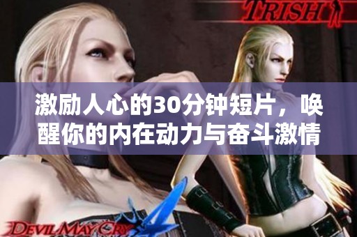 激励人心的30分钟短片，唤醒你的内在动力与奋斗激情