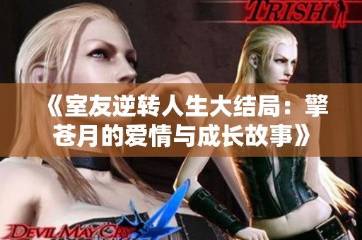 《室友逆转人生大结局：擎苍月的爱情与成长故事》