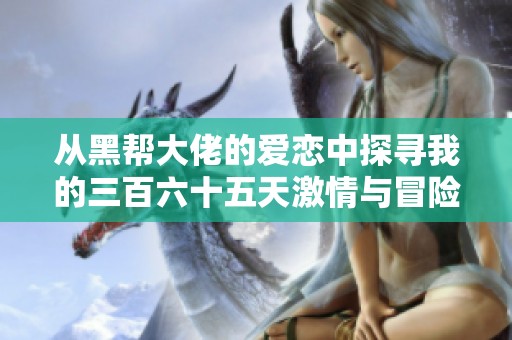 从黑帮大佬的爱恋中探寻我的三百六十五天激情与冒险