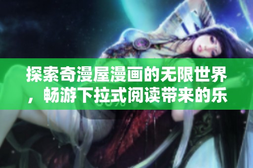 探索奇漫屋漫画的无限世界，畅游下拉式阅读带来的乐趣与惊喜