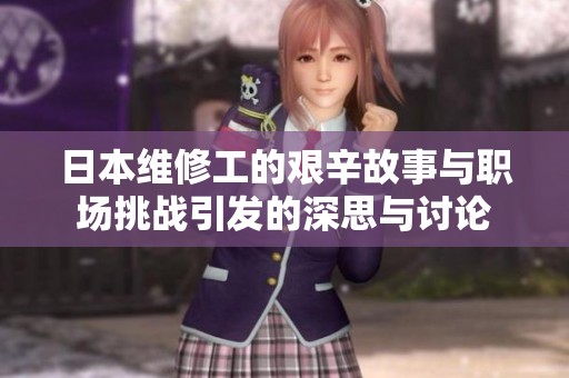 日本维修工的艰辛故事与职场挑战引发的深思与讨论