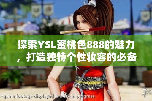 探索YSL蜜桃色888的魅力，打造独特个性妆容的必备单品