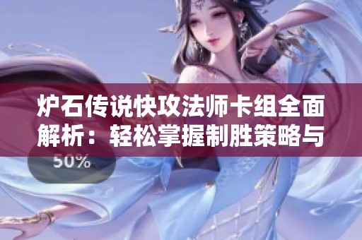 炉石传说快攻法师卡组全面解析：轻松掌握制胜策略与技巧