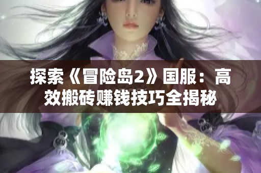 探索《冒险岛2》国服：高效搬砖赚钱技巧全揭秘