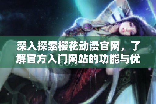 深入探索樱花动漫官网，了解官方入门网站的功能与优势