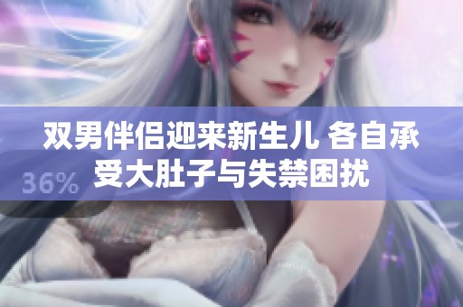 双男伴侣迎来新生儿 各自承受大肚子与失禁困扰