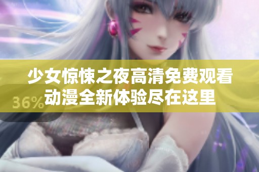 少女惊悚之夜高清免费观看动漫全新体验尽在这里