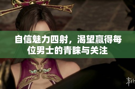 自信魅力四射，渴望赢得每位男士的青睐与关注