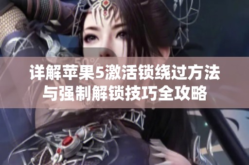 详解苹果5激活锁绕过方法与强制解锁技巧全攻略