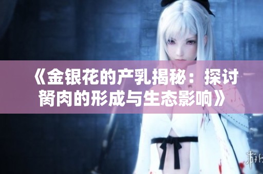 《金银花的产乳揭秘：探讨胬肉的形成与生态影响》