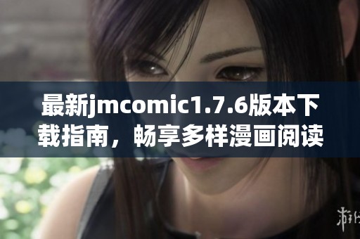 最新jmcomic1.7.6版本下载指南，畅享多样漫画阅读体验