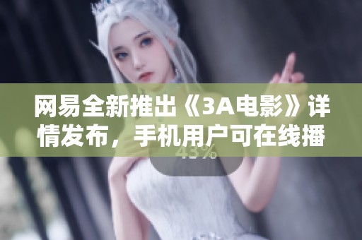 网易全新推出《3A电影》详情发布，手机用户可在线播放精彩内容