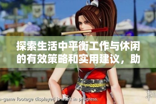 探索生活中平衡工作与休闲的有效策略和实用建议，助你提升幸福感与工作效率