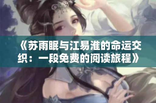 《苏雨眠与江易淮的命运交织：一段免费的阅读旅程》