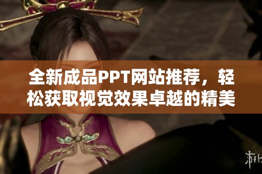全新成品PPT网站推荐，轻松获取视觉效果卓越的精美模板合集