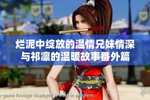 烂泥中绽放的温情兄妹情深与祁凛的温暖故事番外篇