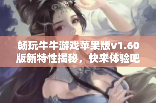 畅玩牛牛游戏苹果版v1.60版新特性揭秘，快来体验吧