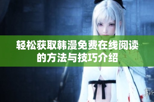 轻松获取韩漫免费在线阅读的方法与技巧介绍