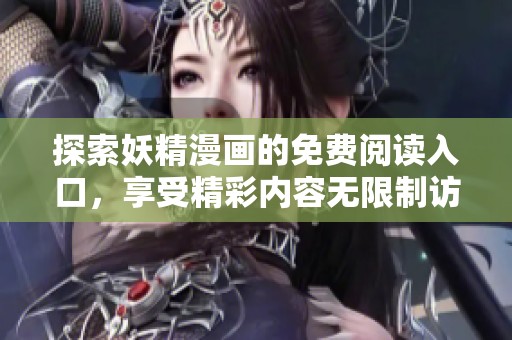 探索妖精漫画的免费阅读入口，享受精彩内容无限制访问！