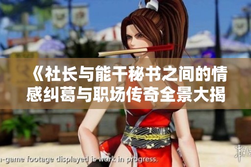 《社长与能干秘书之间的情感纠葛与职场传奇全景大揭秘》