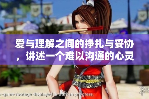 爱与理解之间的挣扎与妥协，讲述一个难以沟通的心灵故事