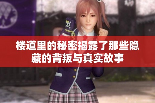 楼道里的秘密揭露了那些隐藏的背叛与真实故事