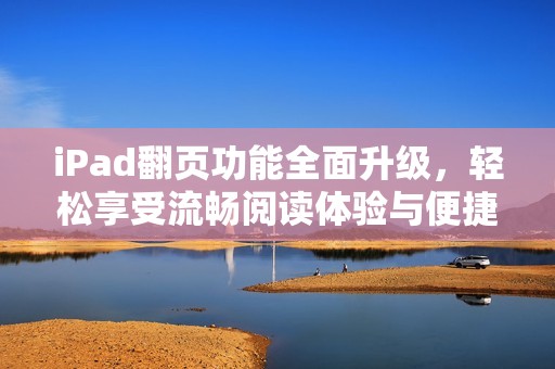 iPad翻页功能全面升级，轻松享受流畅阅读体验与便捷操作方式