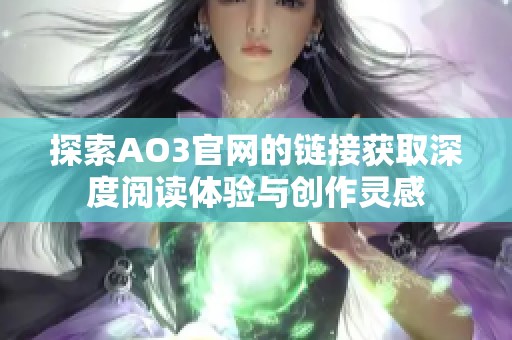 探索AO3官网的链接获取深度阅读体验与创作灵感