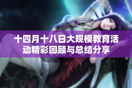 十四月十八日大规模教育活动精彩回顾与总结分享