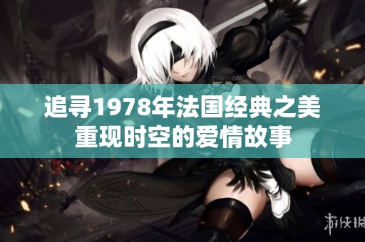 追寻1978年法国经典之美重现时空的爱情故事