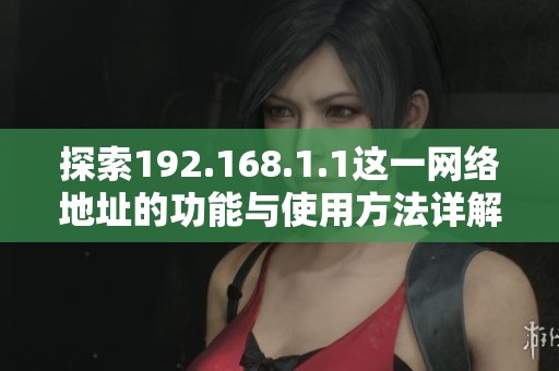 探索192.168.1.1这一网络地址的功能与使用方法详解