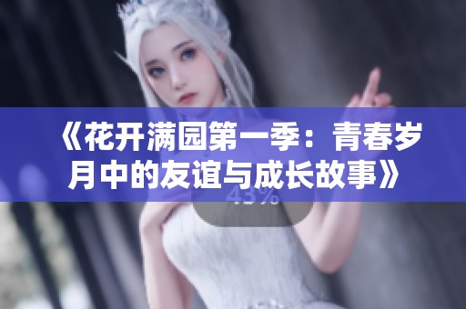 《花开满园第一季：青春岁月中的友谊与成长故事》