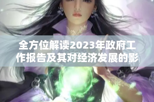 全方位解读2023年政府工作报告及其对经济发展的影响