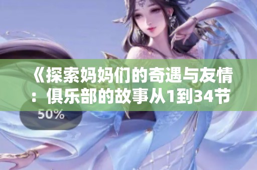 《探索妈妈们的奇遇与友情：俱乐部的故事从1到34节》