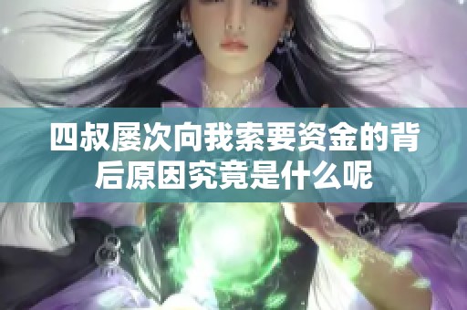 四叔屡次向我索要资金的背后原因究竟是什么呢