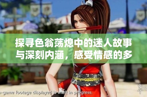 探寻色翁荡熄中的迷人故事与深刻内涵，感受情感的多元魅力