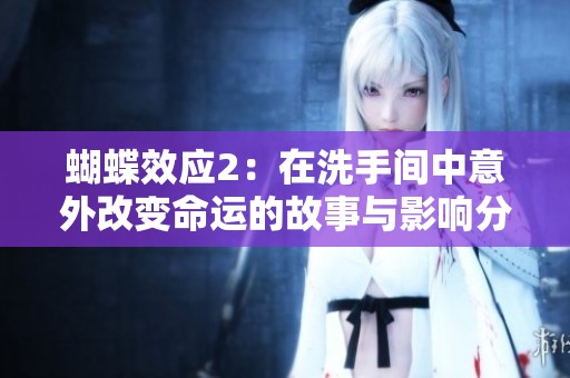 蝴蝶效应2：在洗手间中意外改变命运的故事与影响分析