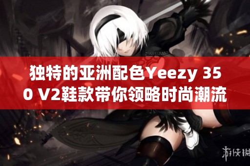 独特的亚洲配色Yeezy 350 V2鞋款带你领略时尚潮流的魅力